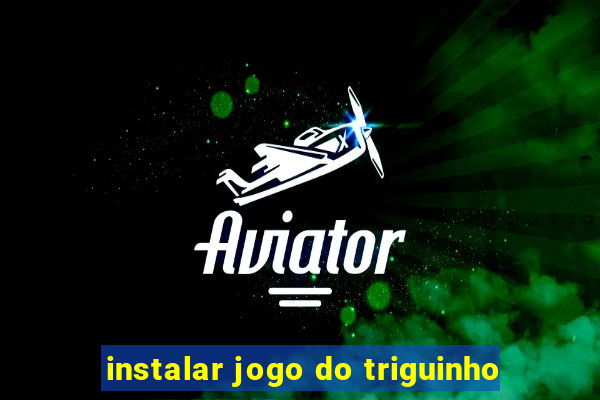 instalar jogo do triguinho